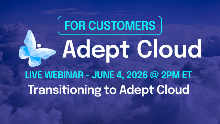 FOR CUSTOMERS: Transitioning to Adept Cloud