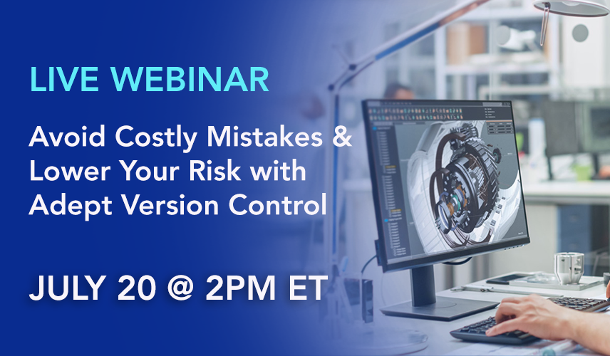 Avoid Costly Mistakes & Lower Your Risk with Adept Version Control