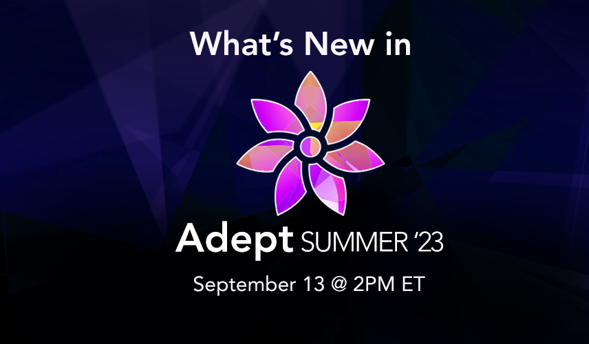 What's New: Adept SUMMER '23