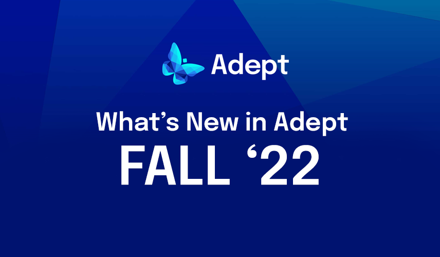 What's New in Adept FALL '22