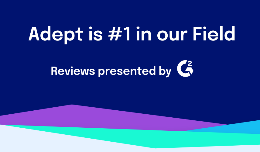 Learn why customers rank Adept #1 on G2 Crowd