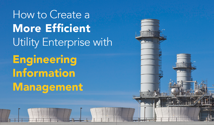 Create a More Efficient Utility Enterprise with Engineering Information Management