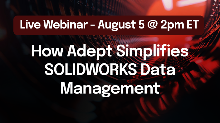 How Adept Simplifies SOLIDWORKS Data Management